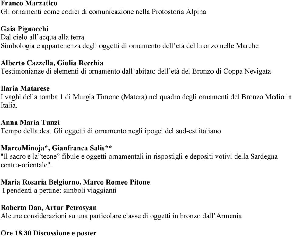 Nevigata Ilaria Matarese I vaghi della tomba 1 di Murgia Timone (Matera) nel quadro degli ornamenti del Bronzo Medio in Italia. Anna Maria Tunzi Tempo della dea.