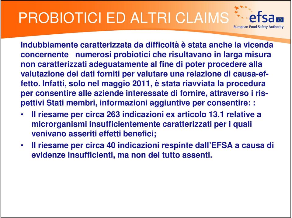 Infatti, solo nel maggio 2011, è stata riavviata la procedura per consentire alle aziende interessate di fornire, attraverso i rispettivi Stati membri, informazioni aggiuntive per consentire: