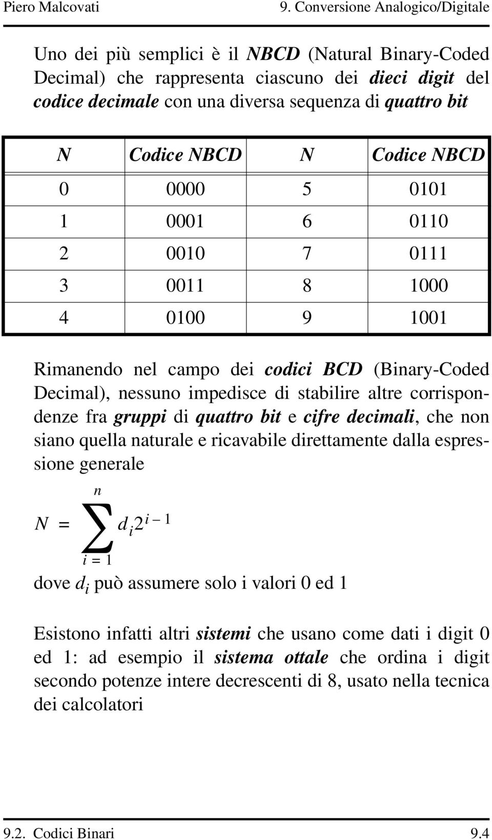 quattro bit e cifre decimali, che non siano quella naturale e ricavabile direttamente dalla espressione generale n N = d i 2 i 1 i = 1 dove d i può assumere solo i valori 0 ed 1 Esistono infatti