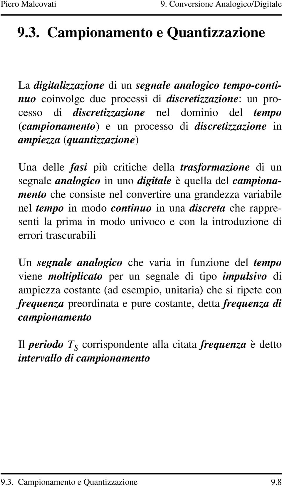 consiste nel convertire una grandezza variabile nel tempo in modo continuo in una discreta che rappresenti la prima in modo univoco e con la introduzione di errori trascurabili Un segnale analogico