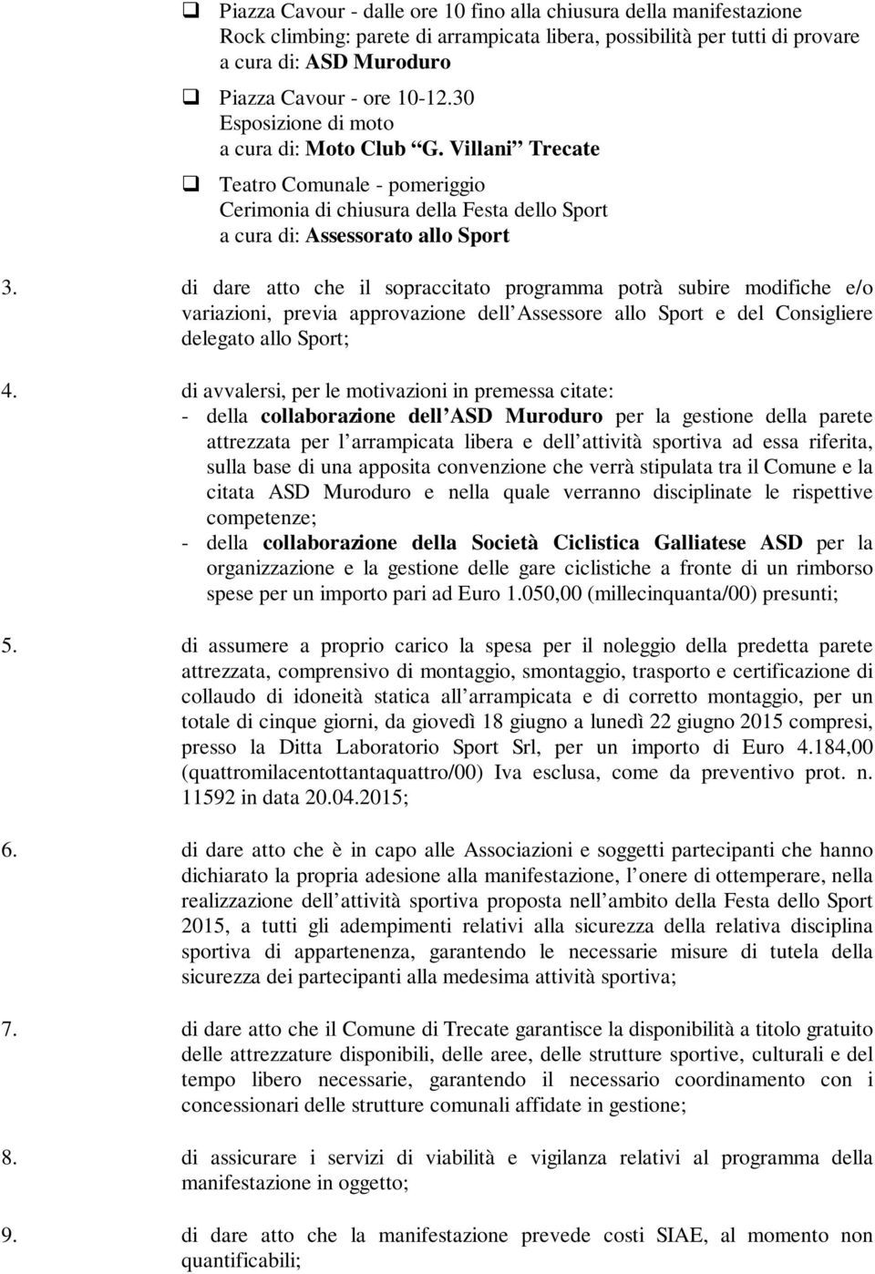 di dare atto che il sopraccitato programma potrà subire modifiche e/o variazioni, previa approvazione dell Assessore allo Sport e del Consigliere delegato allo Sport; 4.