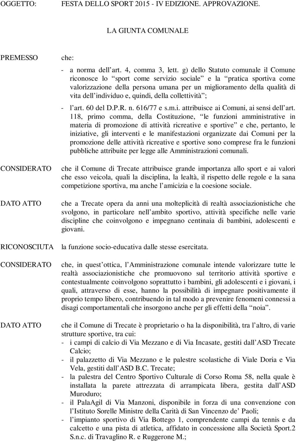 quindi, della collettività ; - l art. 60 del D.P.R. n. 616/77 e s.m.i. attribuisce ai Comuni, ai sensi dell art.