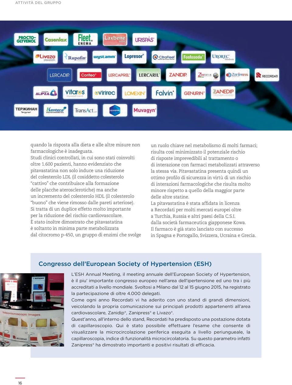 ma anche un incremento del colesterolo HDL (il colesterolo buono che viene rimosso dalle pareti arteriose).