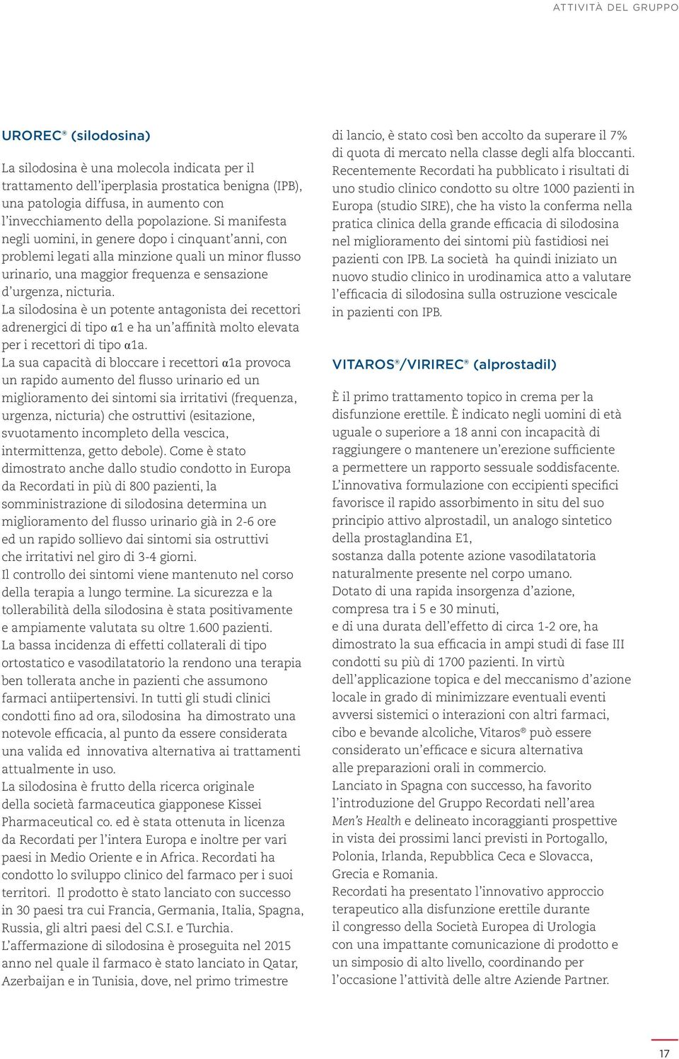 La silodosina è un potente antagonista dei recettori adrenergici di tipo α1 e ha un affinità molto elevata per i recettori di tipo α1a.