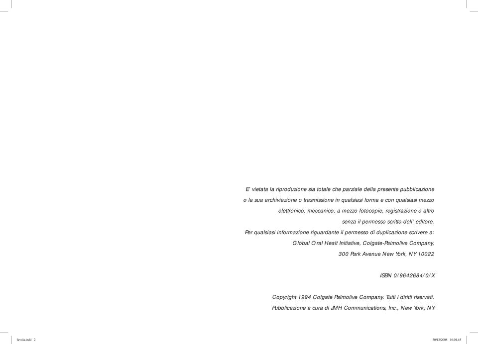 Per qualsiasi informazione riguardante il permesso di duplicazione scrivere a: Global Oral Healt Initiative, Colgate-Palmolive Company, 300 Park Avenue