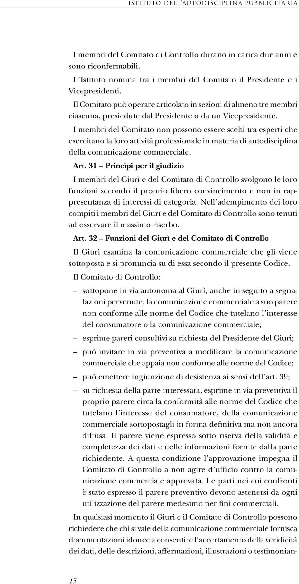 Il Comitato può operare articolato in sezioni di almeno tre membri ciascuna, presiedute dal Presidente o da un Vicepresidente.