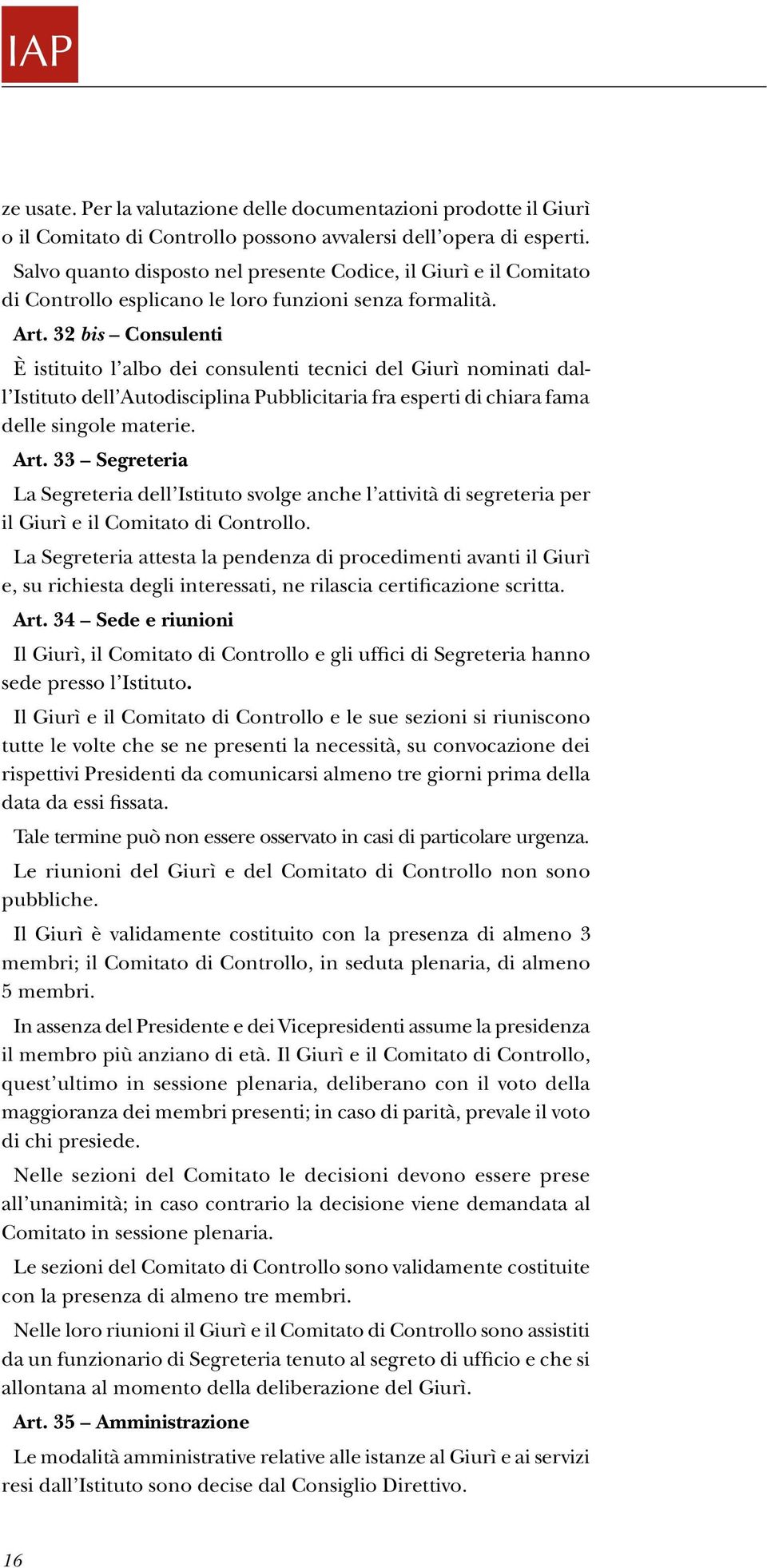 32 bis Consulenti È istituito l albo dei consulenti tecnici del Giurì nominati dall Istituto dell Autodisciplina Pubblicitaria fra esperti di chiara fama delle singole materie. Art.