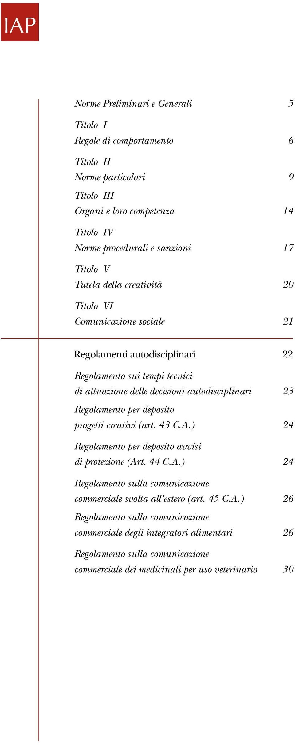 23 Regolamento per deposito progetti creativi (art. 43 C.A.) 24 Regolamento per deposito avvisi di protezione (Art. 44 C.A.) 24 Regolamento sulla comunicazione commerciale svolta all estero (art.