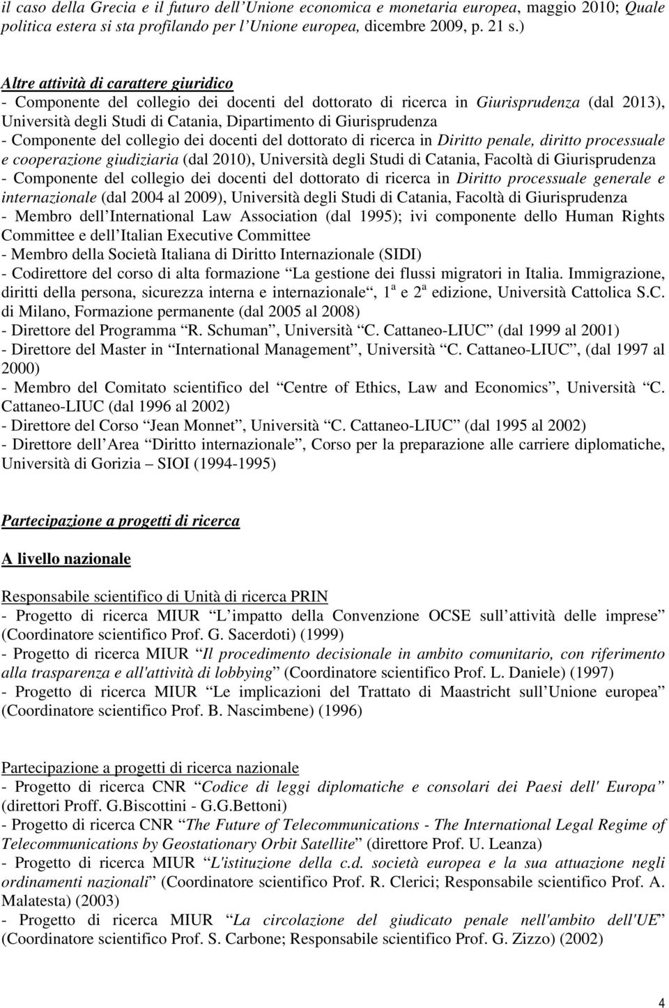 - Componente del collegio dei docenti del dottorato di ricerca in Diritto penale, diritto processuale e cooperazione giudiziaria (dal 2010), Università degli Studi di Catania, Facoltà di