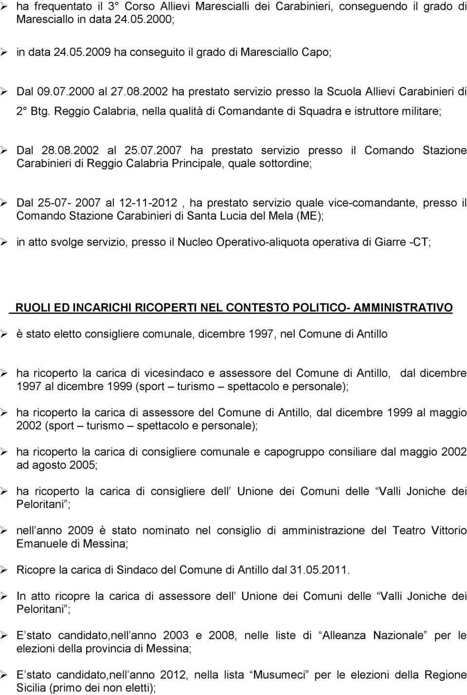 2007 ha prestato servizio presso il Comando Stazione Carabinieri di Reggio Calabria Principale, quale sottordine; Dal 25-07- 2007 al 12-11-2012, ha prestato servizio quale vice-comandante, presso il