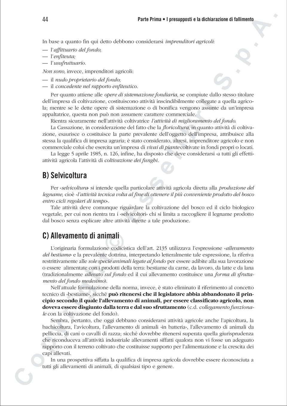 Per quanto attiene alle opere di sistemazione fondiaria, se compiute dallo stesso titolare dell impresa di coltivazione, costituiscono attività inscindibilmente collegate a quella agricola; mentre se