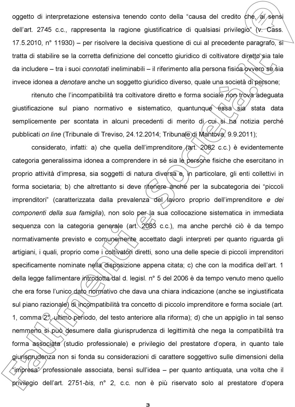 2010, n 11930) per risolvere la decisiva questione di cui al precedente paragrafo, si tratta di stabilire se la corretta definizione del concetto giuridico di coltivatore diretto sia tale da