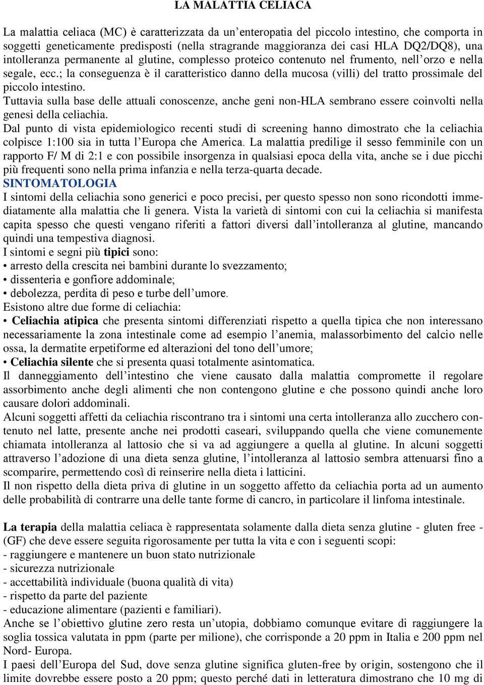 ; la conseguenza è il caratteristico danno della mucosa (villi) del tratto prossimale del piccolo intestino.