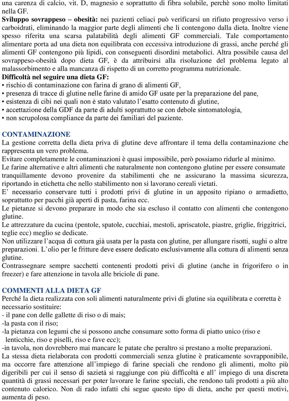 Inoltre viene spesso riferita una scarsa palatabilità degli alimenti GF commerciali.