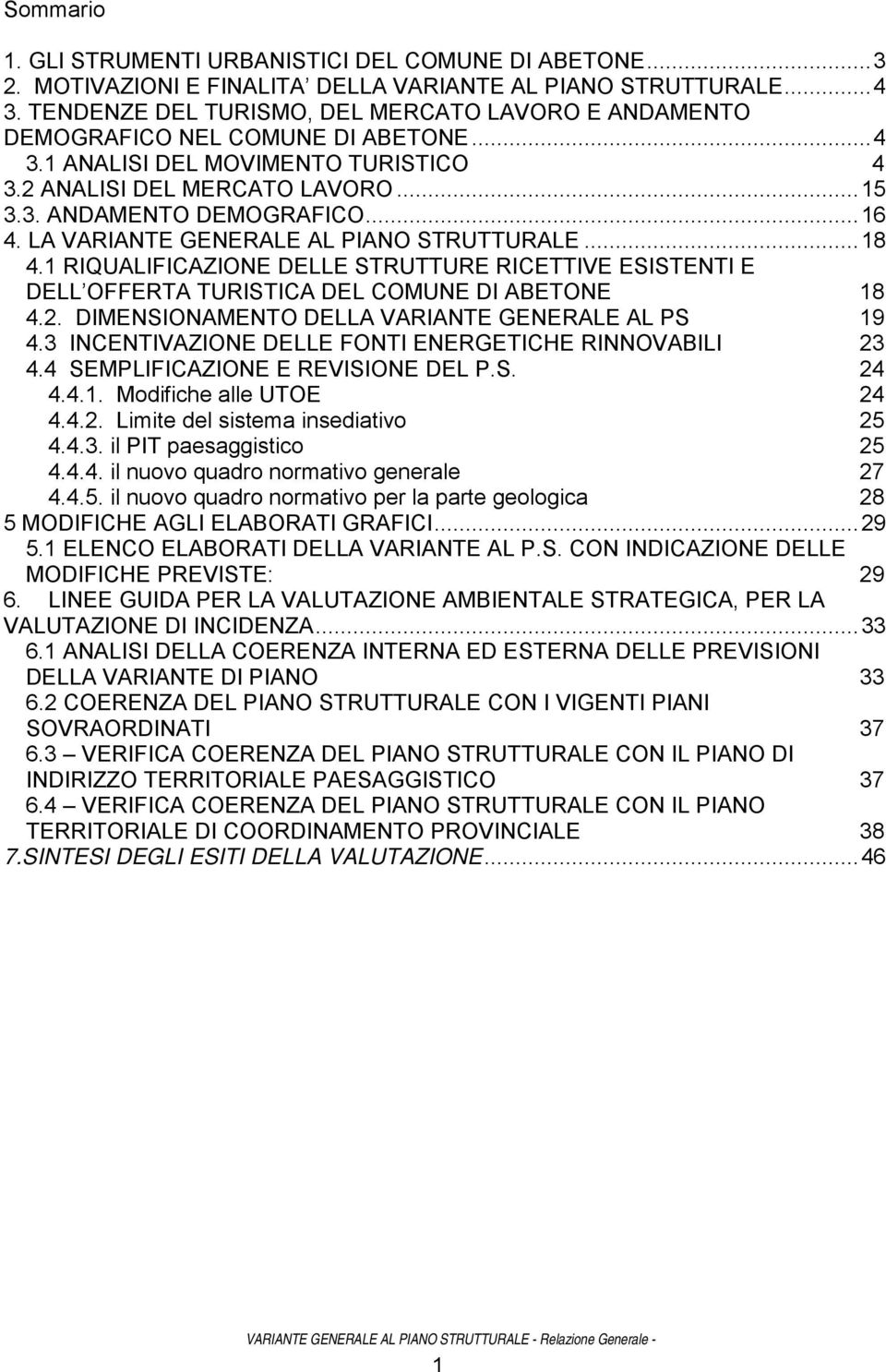 LA VARIANTE GENERALE AL PIANO STRUTTURALE... 18 4.1 RIQUALIFICAZIONE DELLE STRUTTURE RICETTIVE ESISTENTI E DELL OFFERTA TURISTICA DEL COMUNE DI ABETONE 18 4.2.