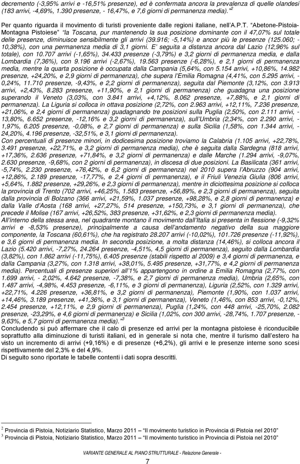 Abetone-Pistoia- Montagna Pistoiese la Toscana, pur mantenendo la sua posizione dominante con il 47,07% sul totale delle presenze, diminuisce sensibilmente gli arrivi (39.