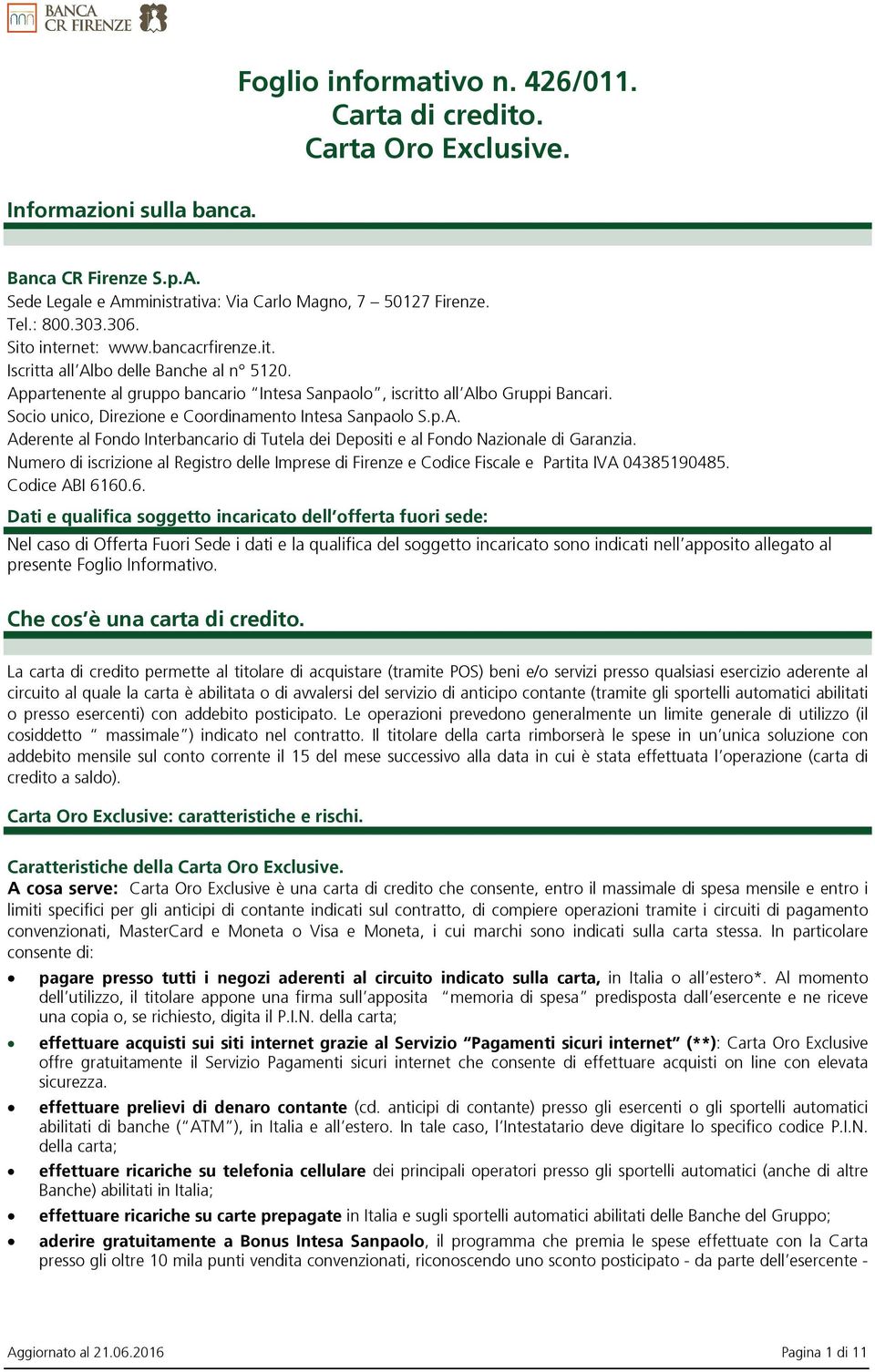 Socio unico, Direzione e Coordinamento Intesa Sanpaolo S.p.A. Aderente al Fondo Interbancario di Tutela dei Depositi e al Fondo Nazionale di Garanzia.