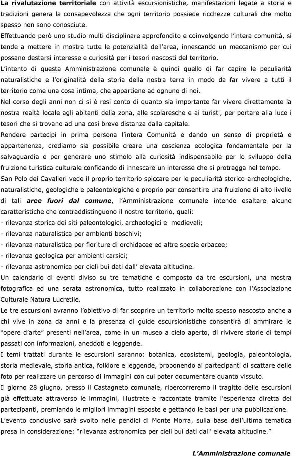 Effettuando però uno studio multi disciplinare approfondito e coinvolgendo l intera comunità, si tende a mettere in mostra tutte le potenzialità dell area, innescando un meccanismo per cui possano