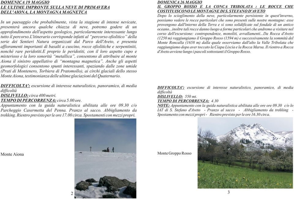 l'itinerario corrisponde infatti al percorso ofiolitico della serie dei Sentieri Natura organizzati dal Parco dell'aveto, e presenta affioramenti importanti di basalti a cuscino, rocce ofiolitiche e