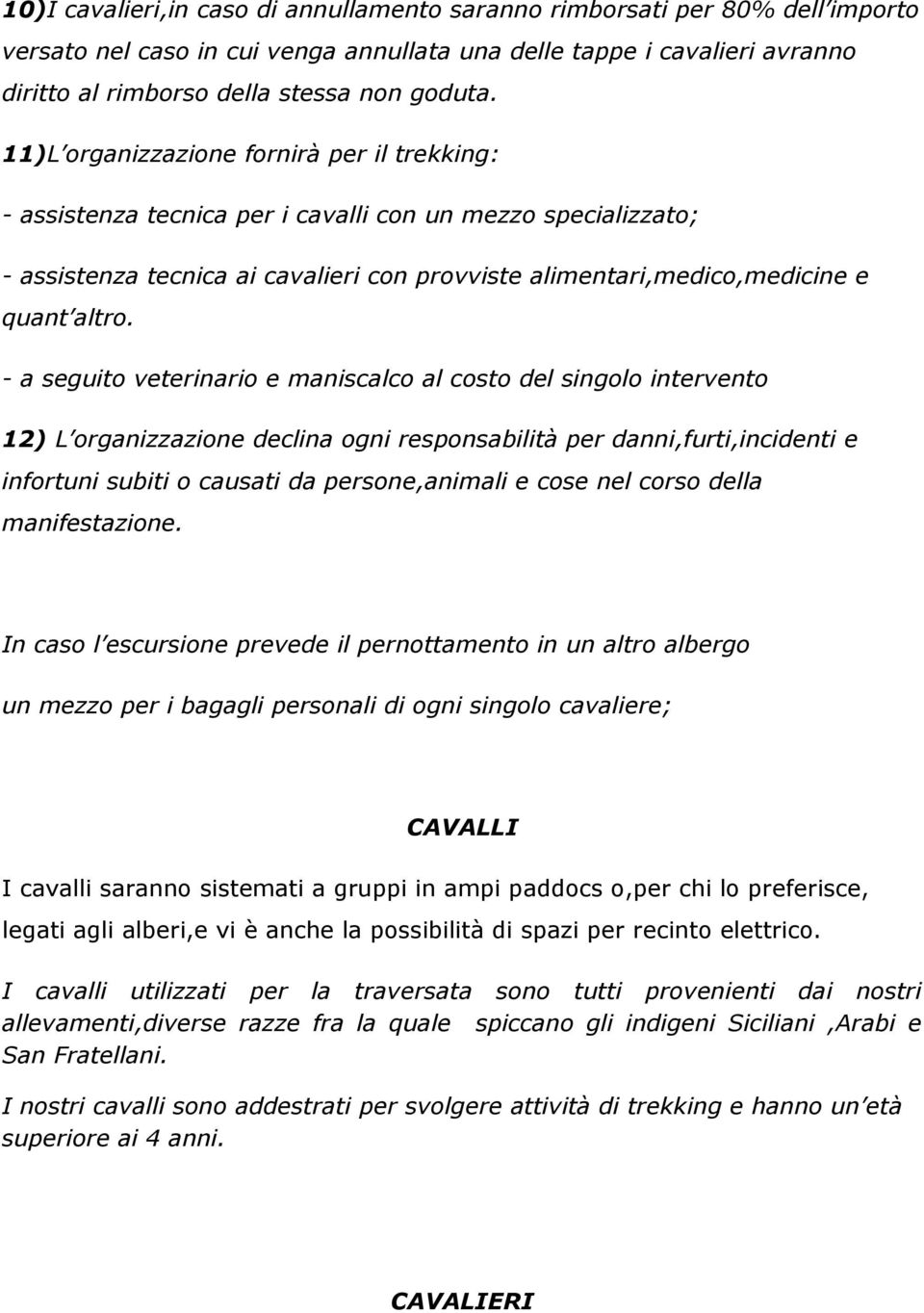 - a seguito veterinario e maniscalco al costo del singolo intervento 12) L organizzazione declina ogni responsabilità per danni,furti,incidenti e infortuni subiti o causati da persone,animali e cose