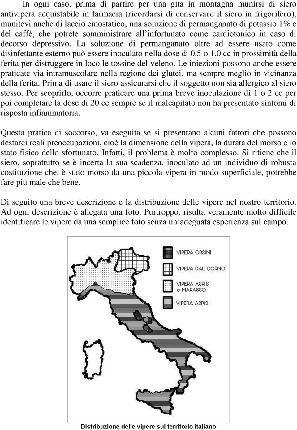 La soluzione di permanganato oltre ad essere usato come disinfettante esterno può essere inoculato nella dose di 0.5 o 1.0 cc in prossimità della ferita per distruggere in loco le tossine del veleno.