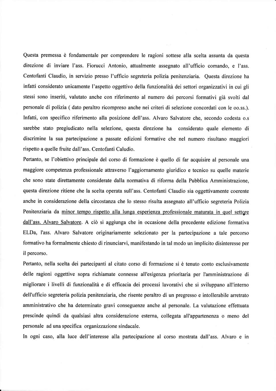 Questa direzione ha infatti considerato unicamente l'aspetto oggettivo della funzionalità dei settori organizzativin cui gli stessi sono inseriti, valutato anche con riferimento al numero dei