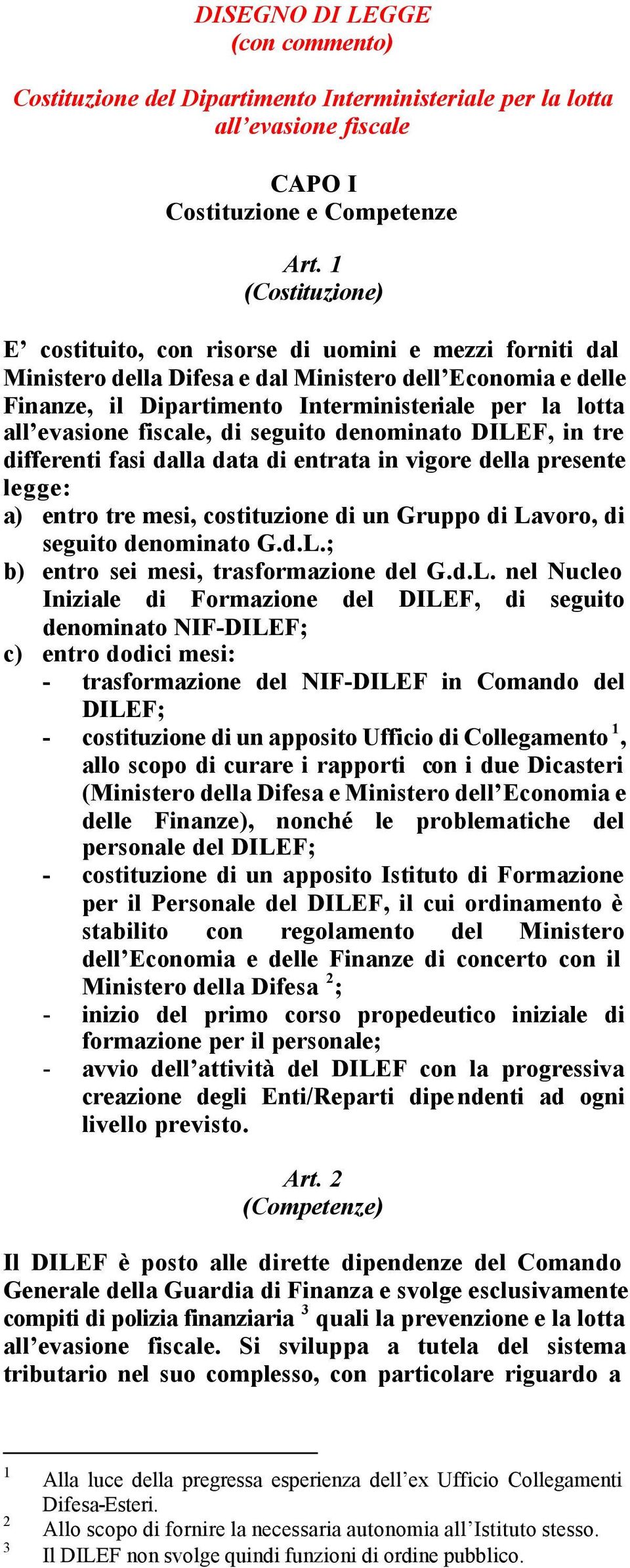 evasione fiscale, di seguito denominato DILEF, in tre differenti fasi dalla data di entrata in vigore della presente legge: a) entro tre mesi, costituzione di un Gruppo di Lavoro, di seguito