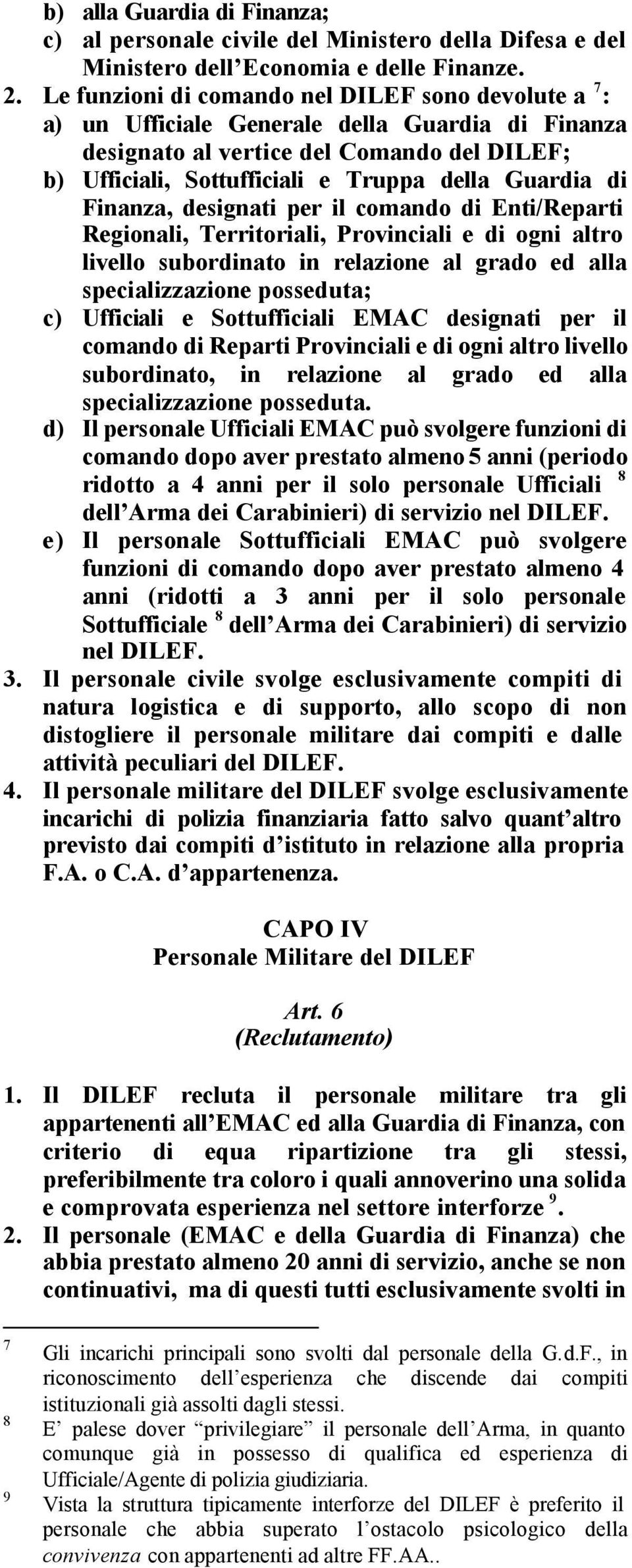 di Finanza, designati per il comando di Enti/Reparti Regionali, Territoriali, Provinciali e di ogni altro livello subordinato in relazione al grado ed alla specializzazione posseduta; c) Ufficiali e