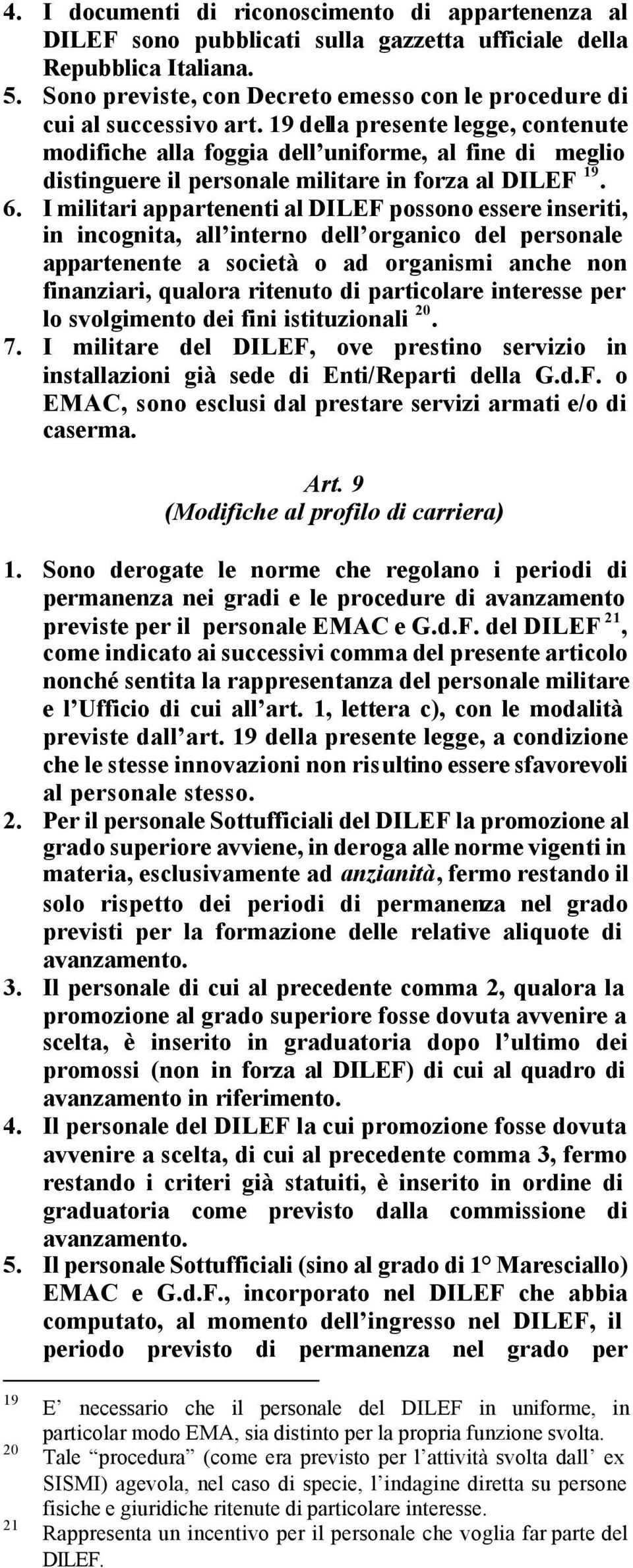 19 della presente legge, contenute modifiche alla foggia dell uniforme, al fine di meglio distinguere il personale militare in forza al DILEF 19. 6.