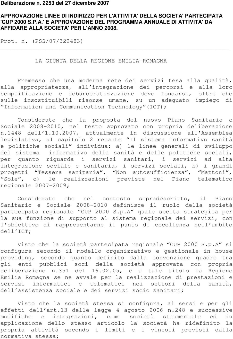 (PSS/07/322483) LA GIUNTA DELLA REGIONE EMILIA-ROMAGNA Premesso che una moderna rete dei servizi tesa alla qualità, alla appropriatezza, all integrazione dei percorsi e alla loro semplificazione e