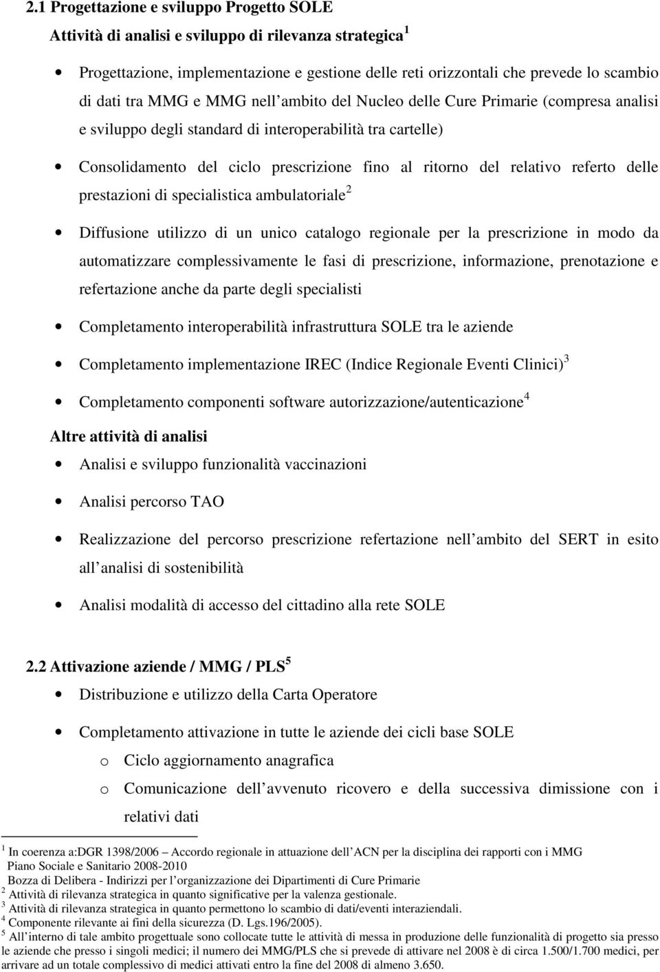 referto delle prestazioni di specialistica ambulatoriale 2 Diffusione utilizzo di un unico catalogo regionale per la prescrizione in modo da automatizzare complessivamente le fasi di prescrizione,