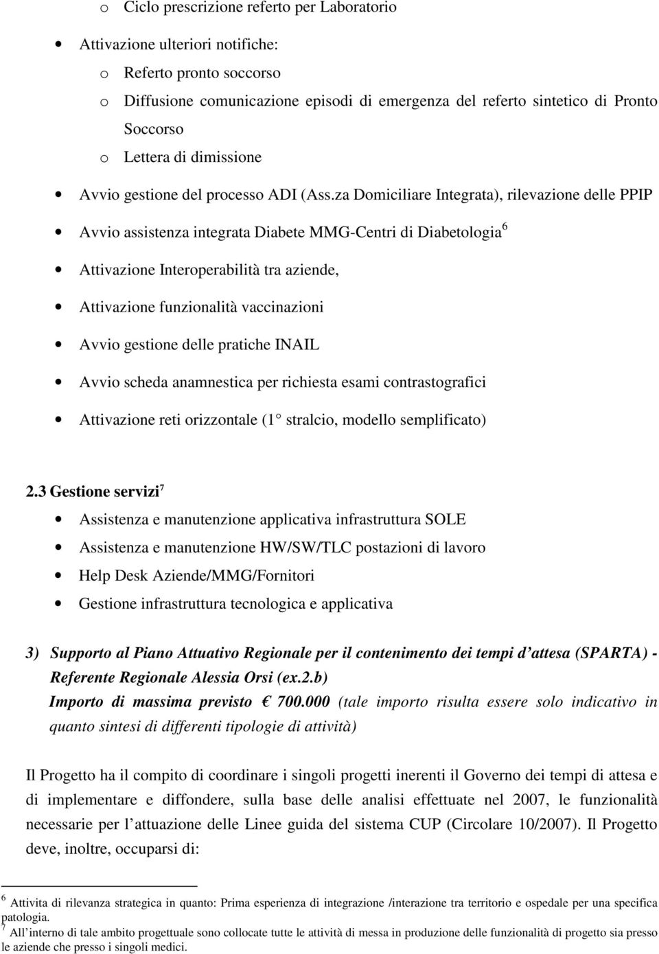 za Domiciliare Integrata), rilevazione delle PPIP Avvio assistenza integrata Diabete MMG-Centri di Diabetologia 6 Attivazione Interoperabilità tra aziende, Attivazione funzionalità vaccinazioni Avvio