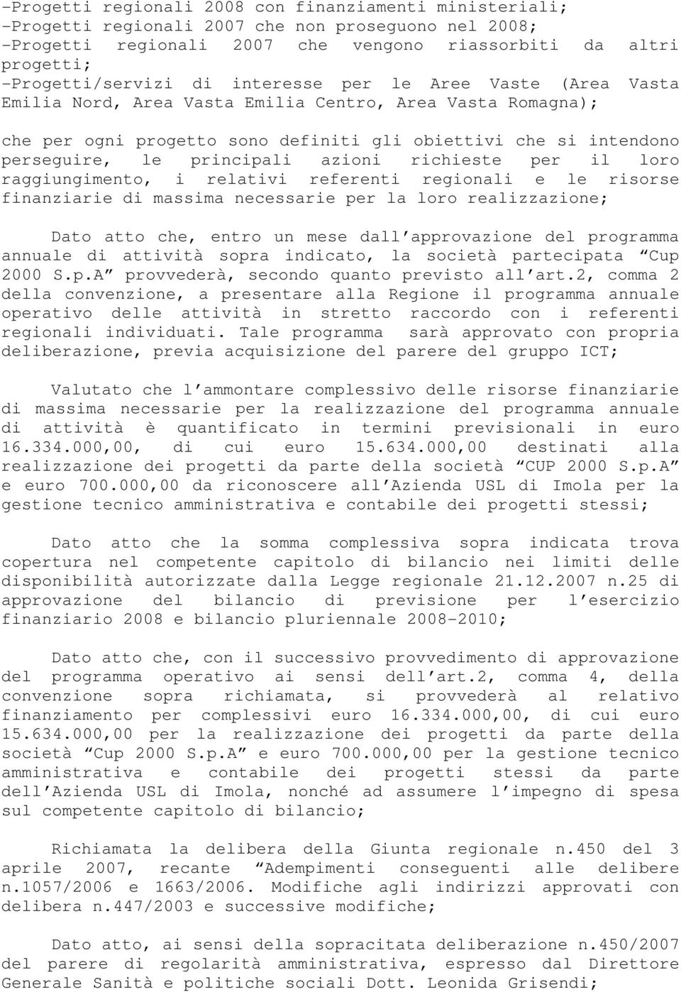 richieste per il loro raggiungimento, i relativi referenti regionali e le risorse finanziarie di massima necessarie per la loro realizzazione; Dato atto che, entro un mese dall approvazione del