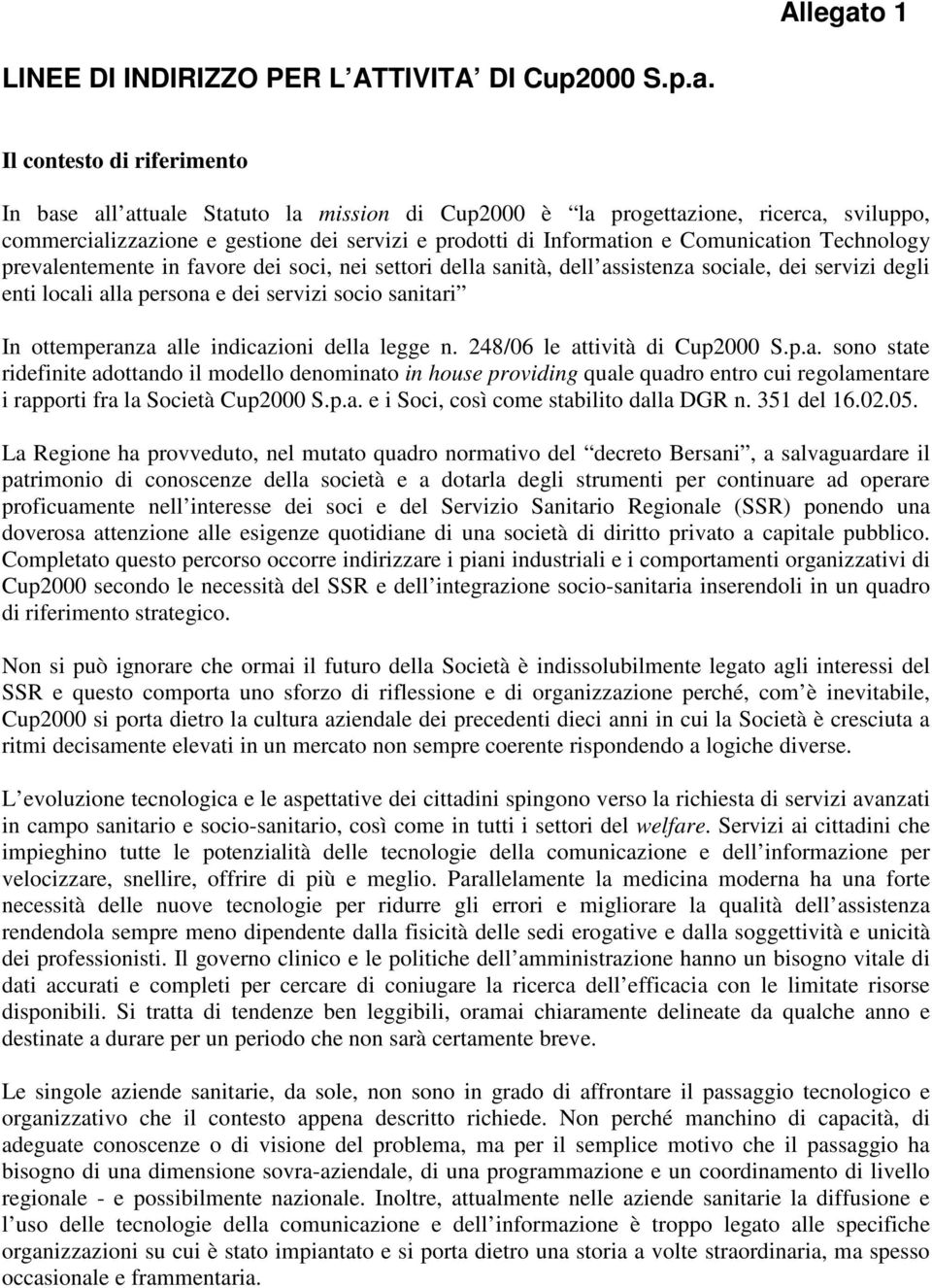 Il contesto di riferimento In base all attuale Statuto la mission di Cup2000 è la progettazione, ricerca, sviluppo, commercializzazione e gestione dei servizi e prodotti di Information e Comunication