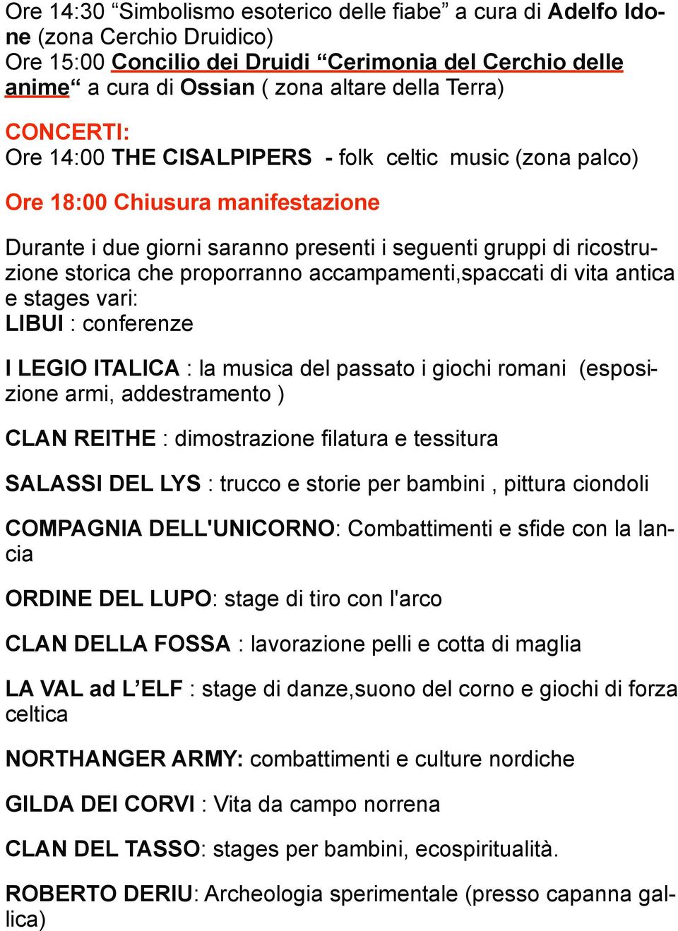 accampamenti,spaccati di vita antica e stages vari: LIBUI : conferenze I LEGIO ITALICA : la musica del passato i giochi romani (esposizione armi, addestramento ) CLAN REITHE : dimostrazione filatura