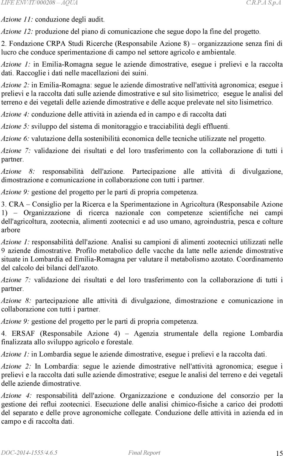 Azione 1: in Emilia-Romagna segue le aziende dimostrative, esegue i prelievi e la raccolta dati. Raccoglie i dati nelle macellazioni dei suini.