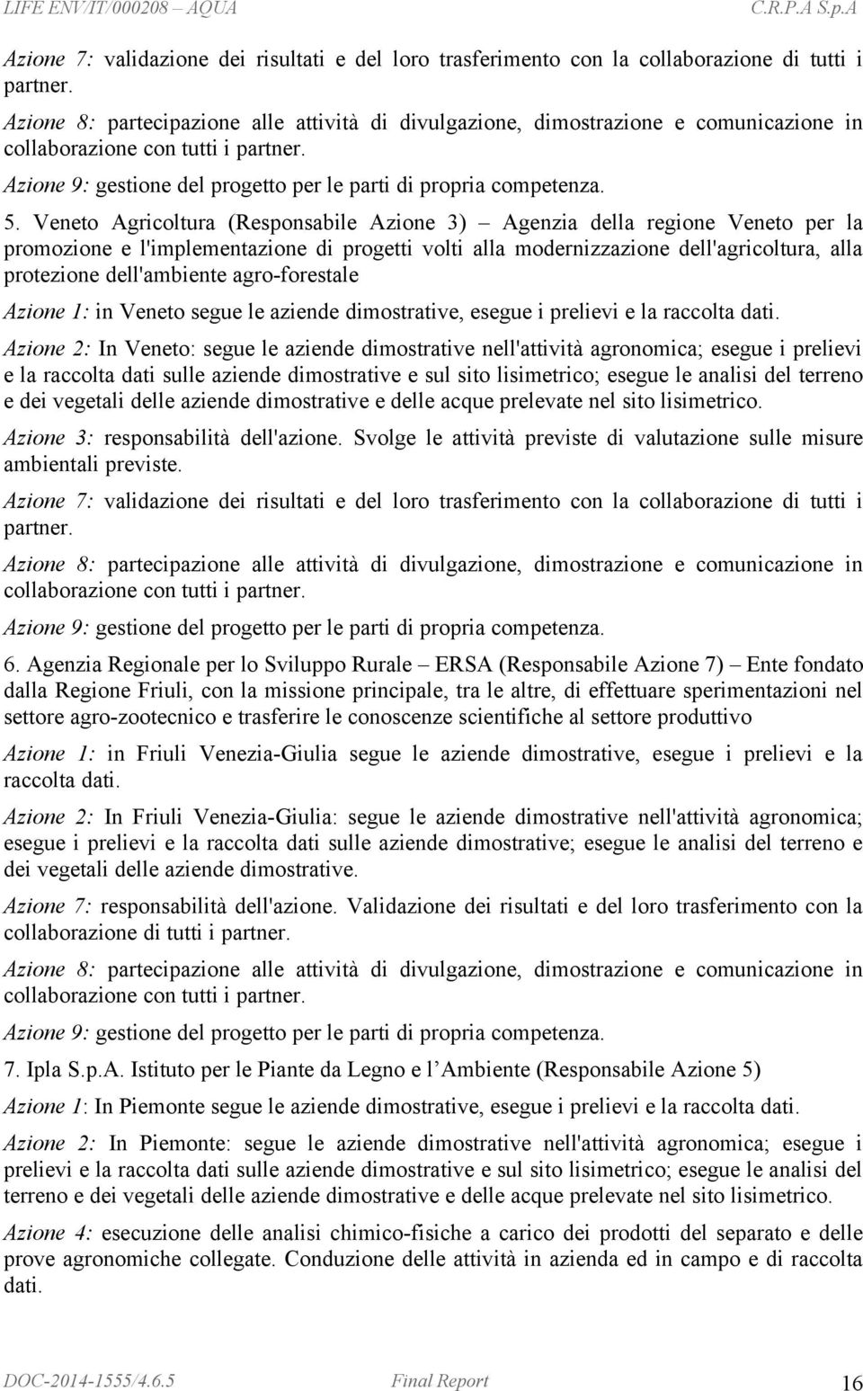 Veneto Agricoltura (Responsabile Azione 3) Agenzia della regione Veneto per la promozione e l'implementazione di progetti volti alla modernizzazione dell'agricoltura, alla protezione dell'ambiente