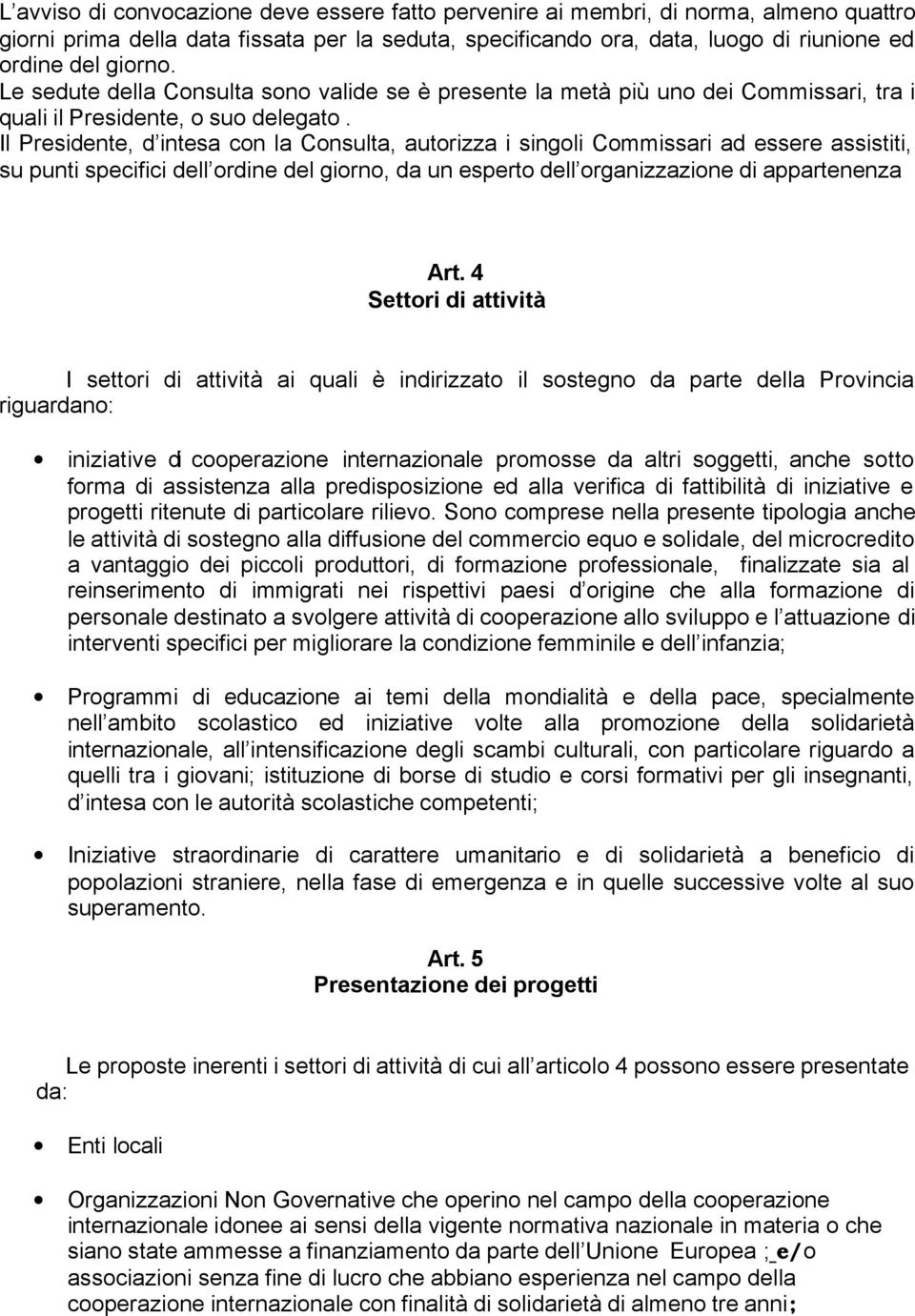 Il Presidente, d intesa con la Consulta, autorizza i singoli Commissari ad essere assistiti, su punti specifici dell ordine del giorno, da un esperto dell organizzazione di appartenenza Art.