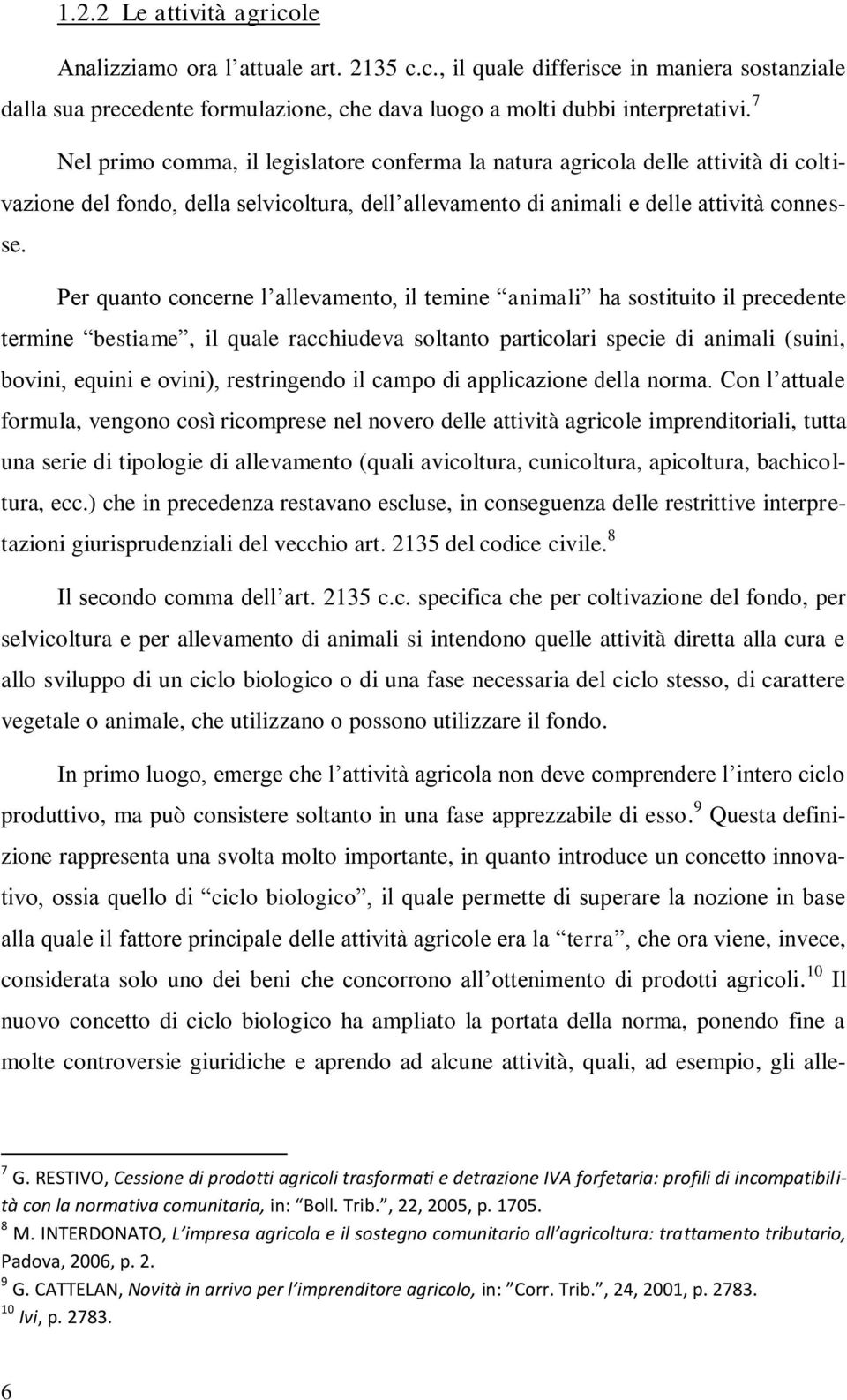 Per quanto concerne l allevamento, il temine animali ha sostituito il precedente termine bestiame, il quale racchiudeva soltanto particolari specie di animali (suini, bovini, equini e ovini),