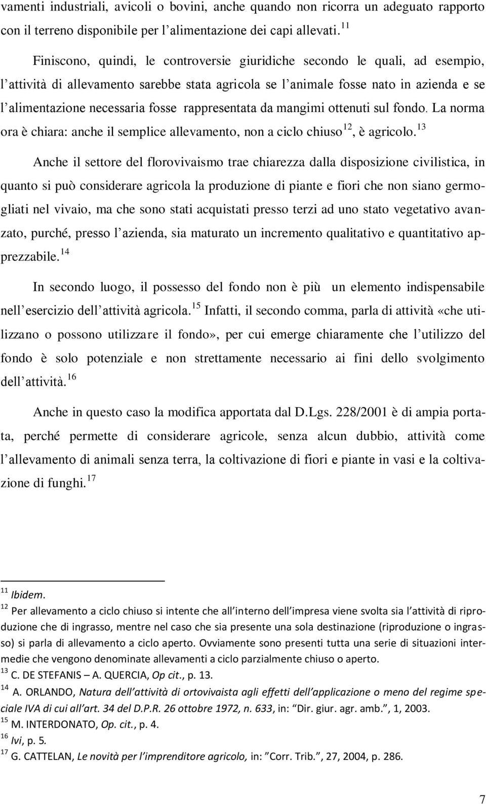 fosse rappresentata da mangimi ottenuti sul fondo. La norma ora è chiara: anche il semplice allevamento, non a ciclo chiuso 12, è agricolo.