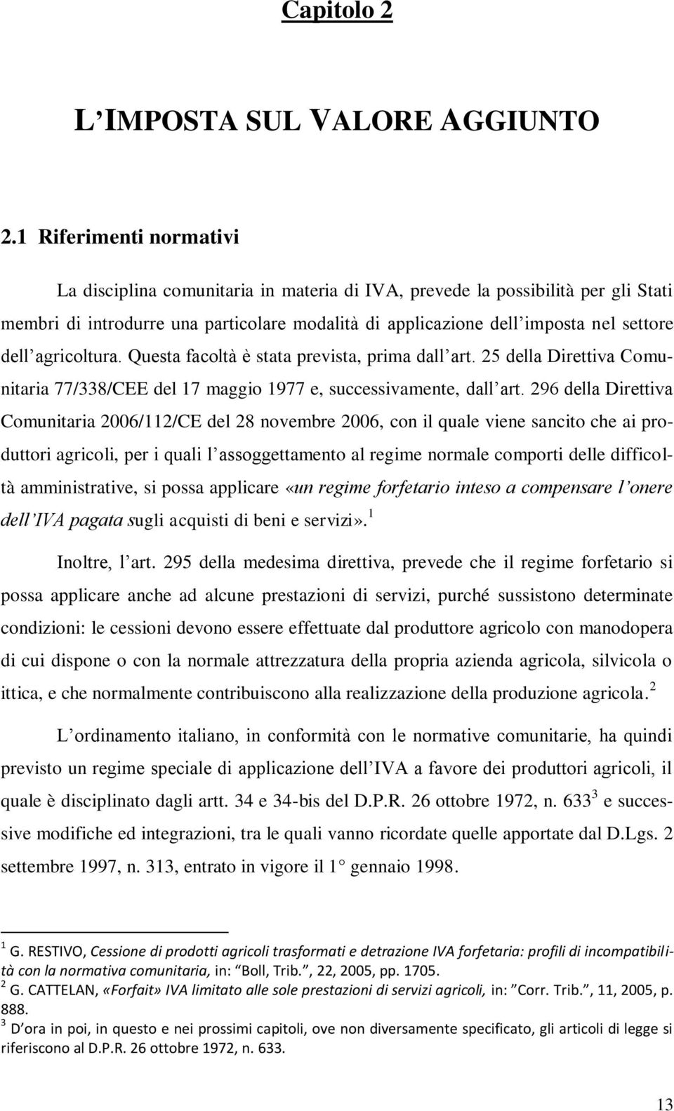 agricoltura. Questa facoltà è stata prevista, prima dall art. 25 della Direttiva Comunitaria 77/338/CEE del 17 maggio 1977 e, successivamente, dall art.