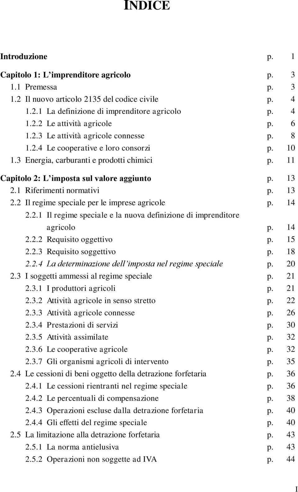 1 Riferimenti normativi p. 13 2.2 Il regime speciale per le imprese agricole p. 14 2.2.1 Il regime speciale e la nuova definizione di imprenditore agricolo p. 14 2.2.2 Requisito oggettivo p. 15 2.2.3 Requisito soggettivo p.