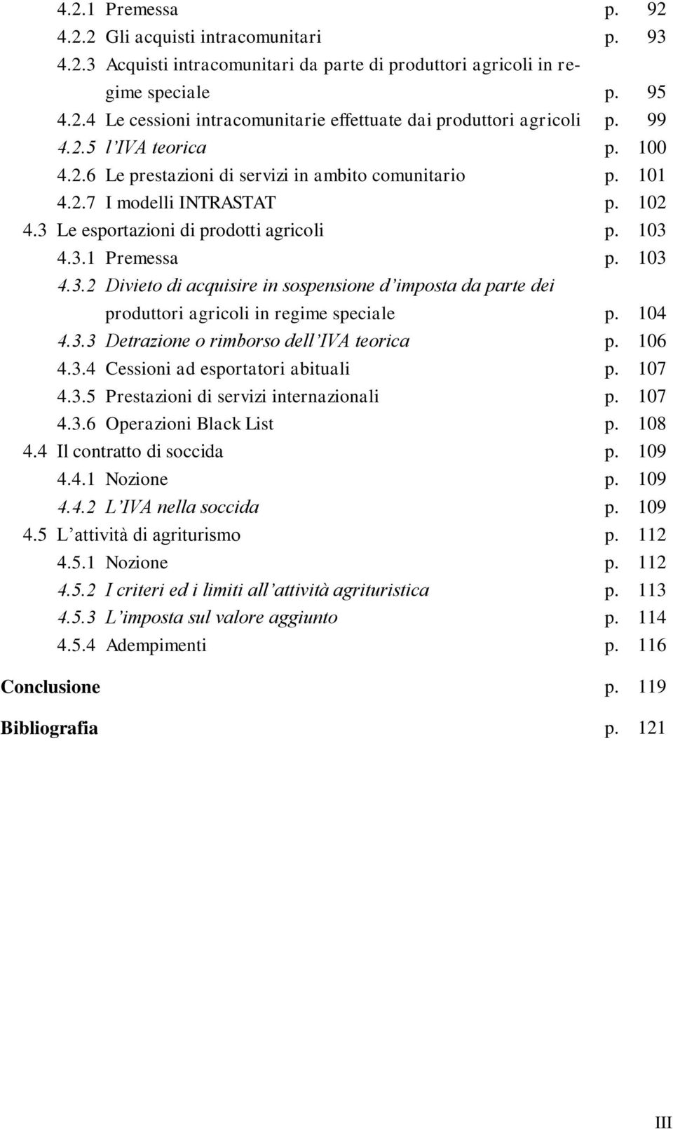 Le esportazioni di prodotti agricoli p. 103 4.3.1 Premessa p. 103 4.3.2 Divieto di acquisire in sospensione d imposta da parte dei produttori agricoli in regime speciale p. 104 4.3.3 Detrazione o rimborso dell IVA teorica p.