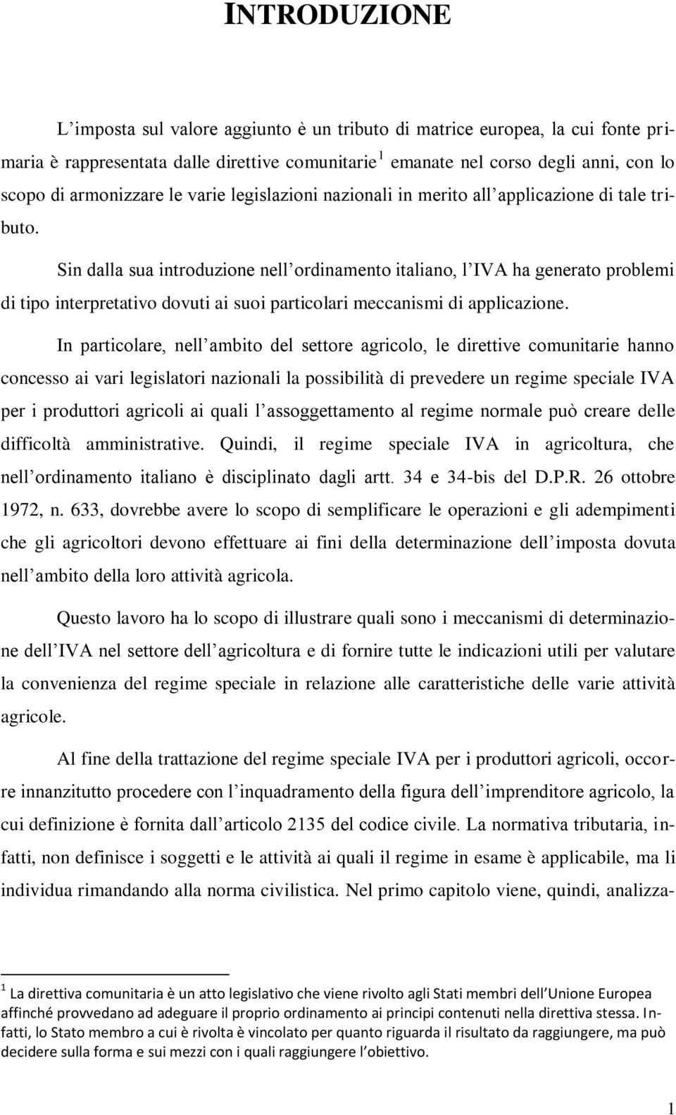 Sin dalla sua introduzione nell ordinamento italiano, l IVA ha generato problemi di tipo interpretativo dovuti ai suoi particolari meccanismi di applicazione.