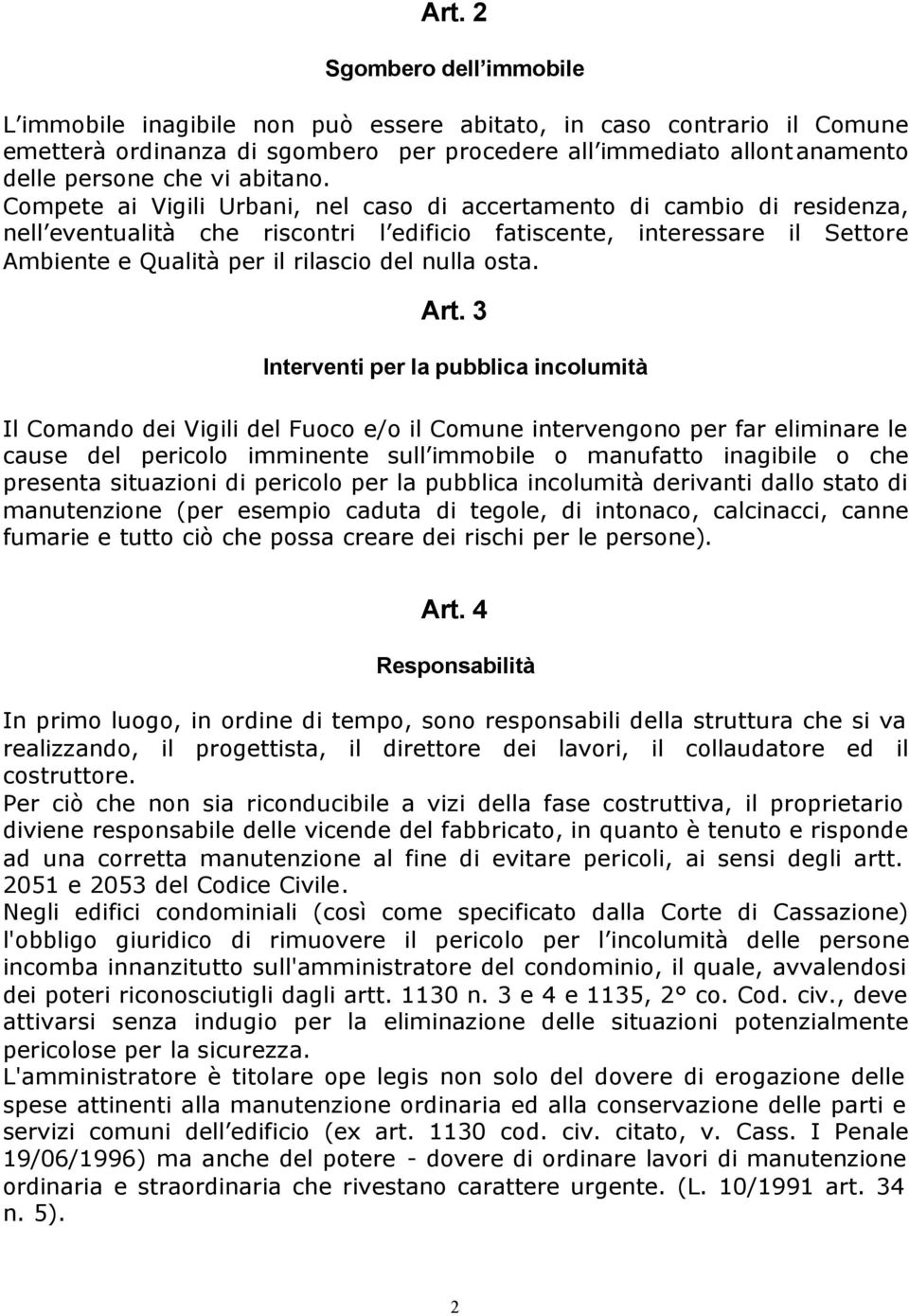 Compete ai Vigili Urbani, nel caso di accertamento di cambio di residenza, nell eventualità che riscontri l edificio fatiscente, interessare il Settore Ambiente e Qualità per il rilascio del nulla