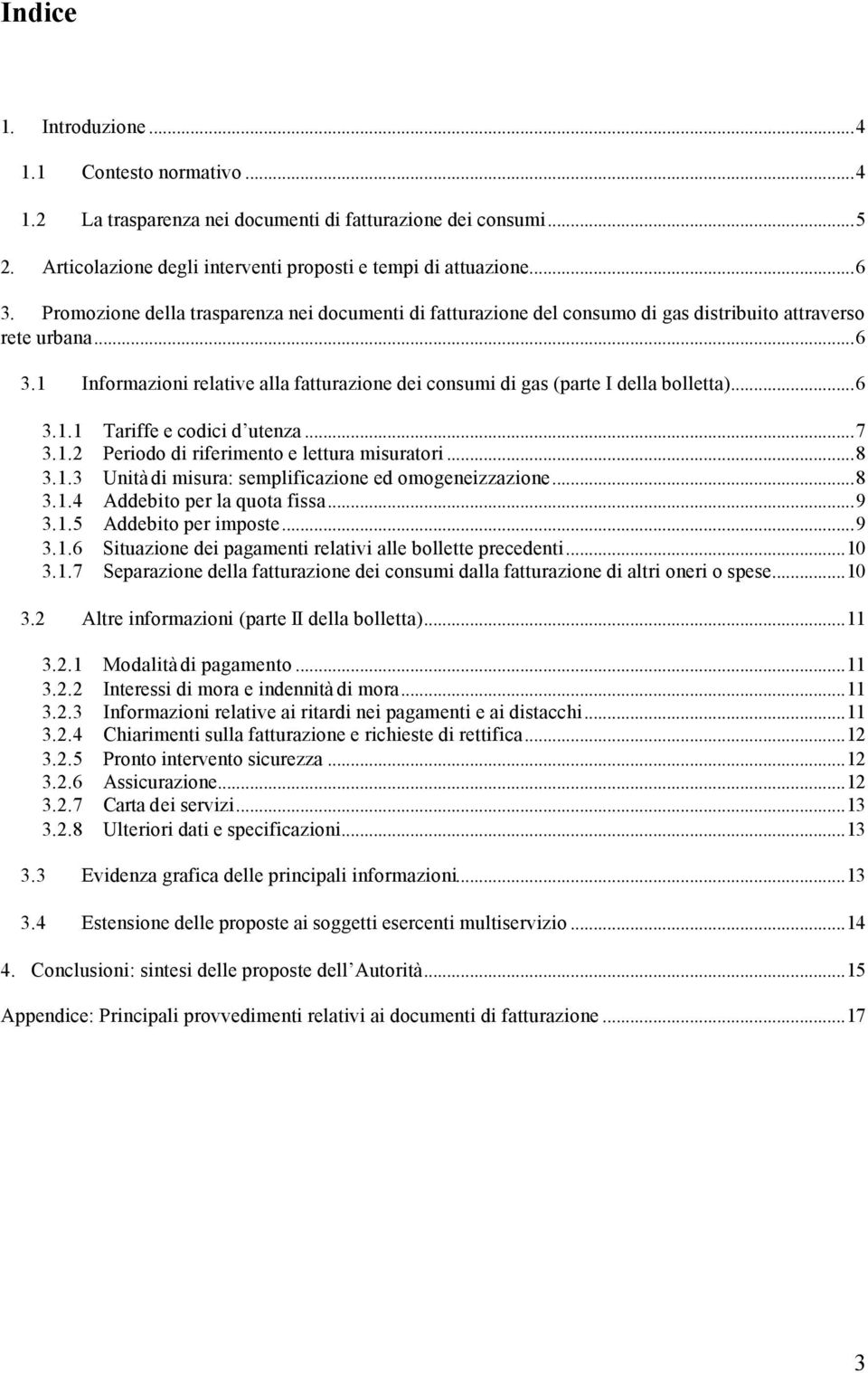 1 Informazioni relative alla fatturazione dei consumi di gas (parte I della bolletta)...6 3.1.1 Tariffe e codici d utenza...7 3.1.2 Periodo di riferimento e lettura misuratori...8 3.1.3 Unità di misura: semplificazione ed omogeneizzazione.