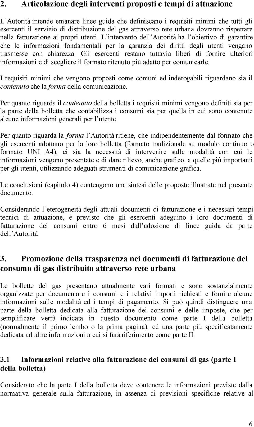 L intervento dell Autorità ha l obiettivo di garantire che le informazioni fondamentali per la garanzia dei diritti degli utenti vengano trasmesse con chiarezza.