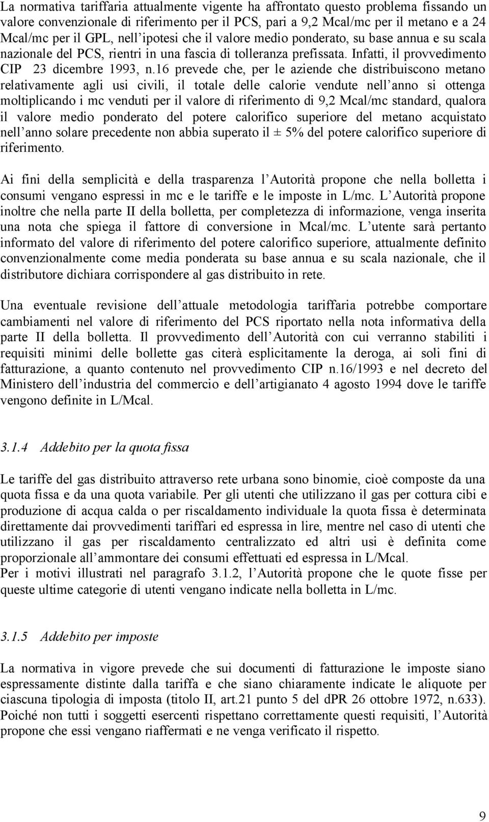 16 prevede che, per le aziende che distribuiscono metano relativamente agli usi civili, il totale delle calorie vendute nell anno si ottenga moltiplicando i mc venduti per il valore di riferimento di