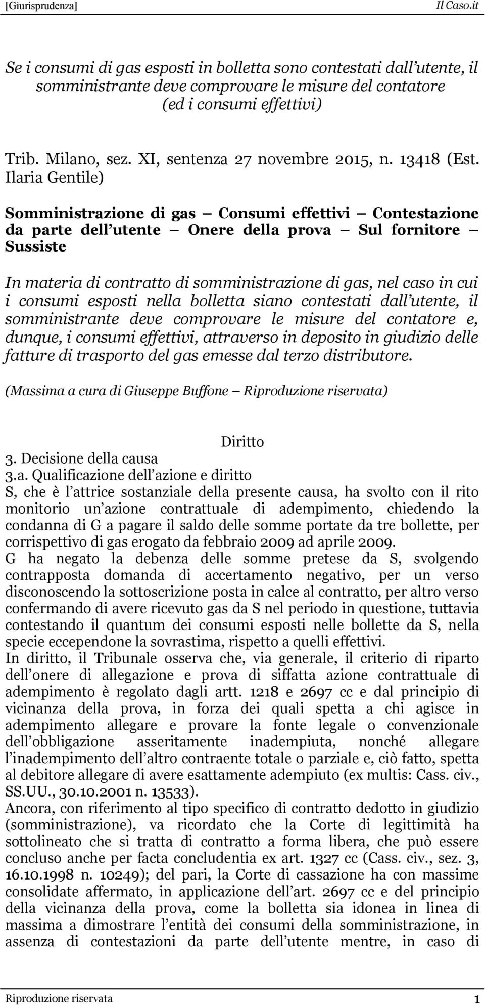 Ilaria Gentile) Somministrazione di gas Consumi effettivi Contestazione da parte dell utente Onere della prova Sul fornitore Sussiste In materia di contratto di somministrazione di gas, nel caso in