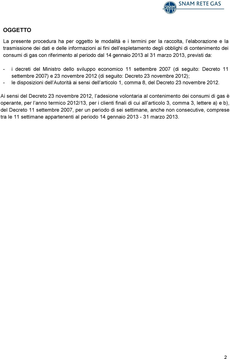 11 settembre 2007) e 23 novembre 2012 (di seguito: Decreto 23 novembre 2012); - le disposizioni dell Autorità ai sensi dell articolo 1, comma 8, del Decreto 23 novembre 2012.